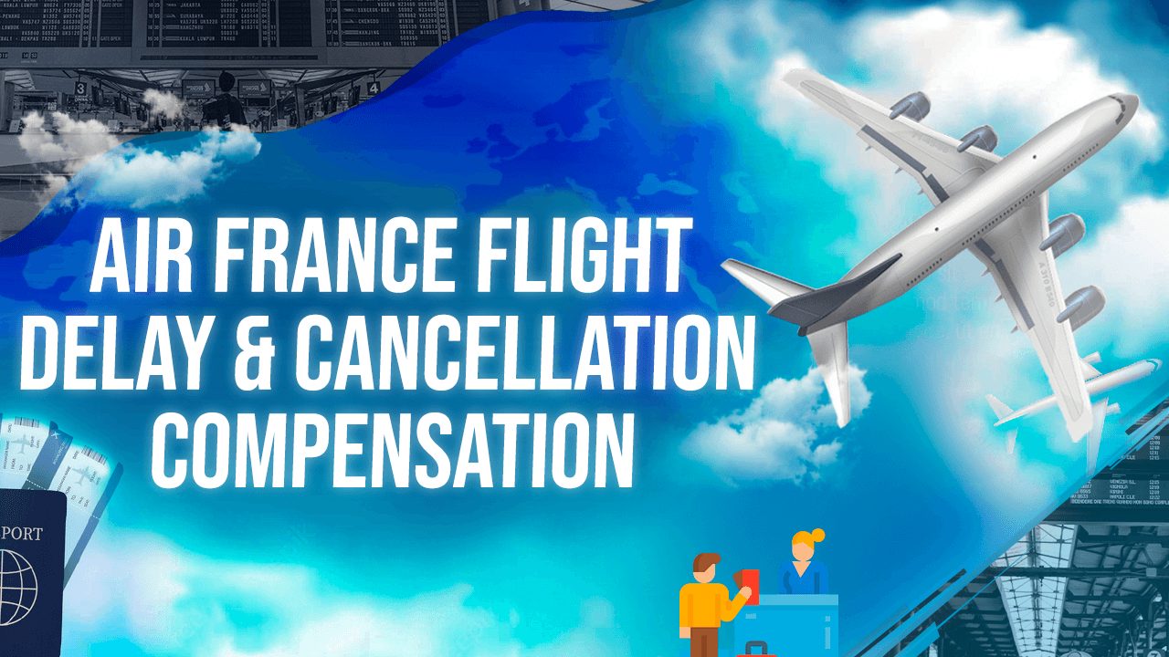 Air France Flight Delay & Cancellation Compensation