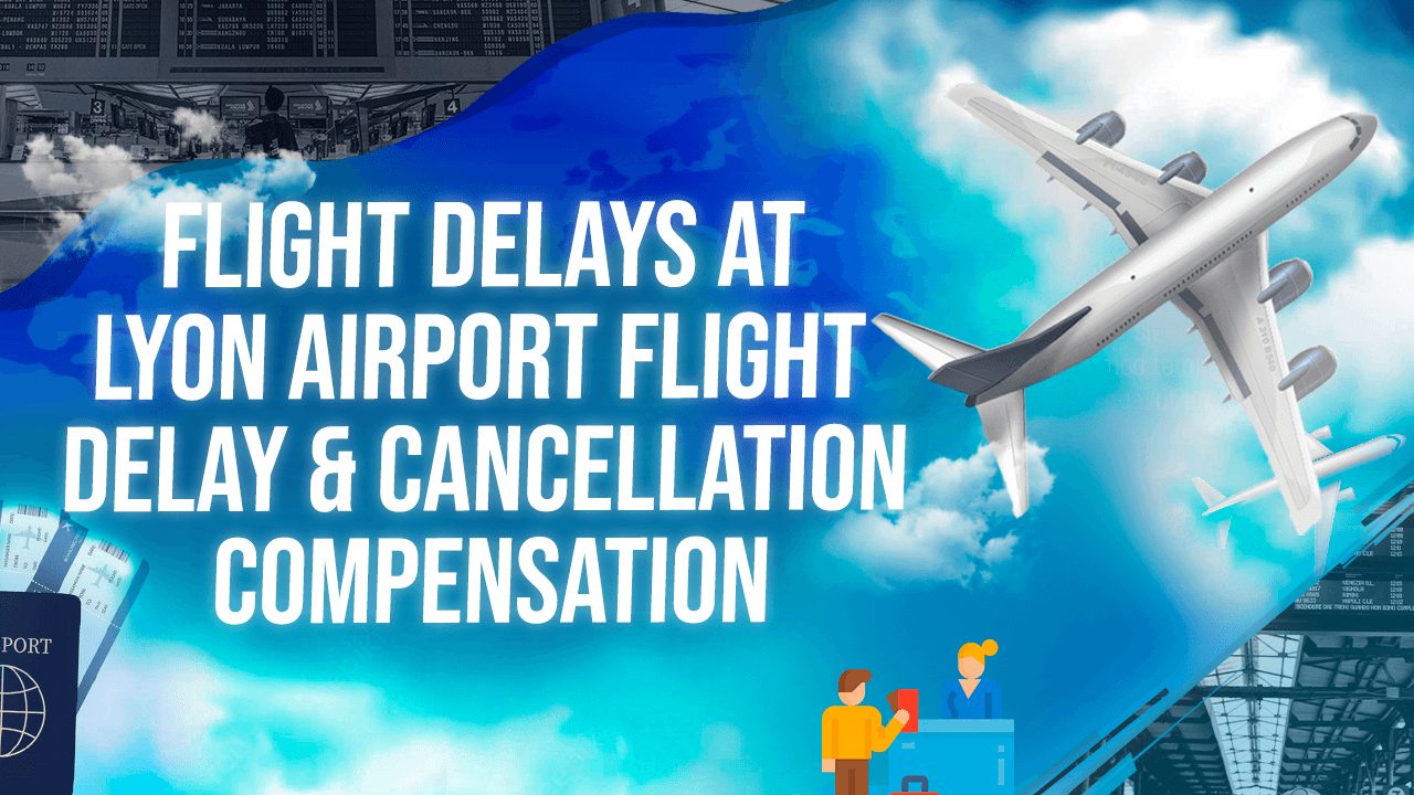 Flight Delays At Lyon Airport Flight Delay & Cancellation Compensation