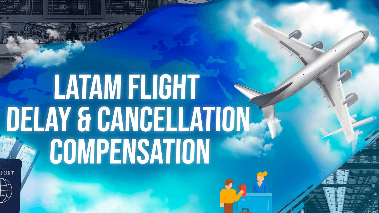 Latam Flight Delay & Cancellation Compensation