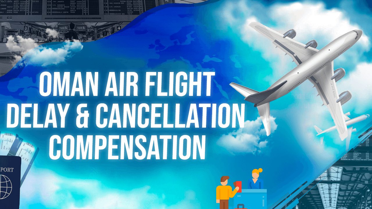 Oman Air Flight Delay & Cancellation Compensation