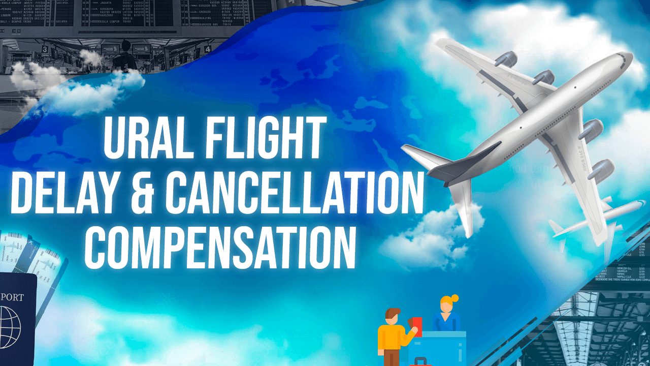 Ural Flight Delay & Cancellation Compensation