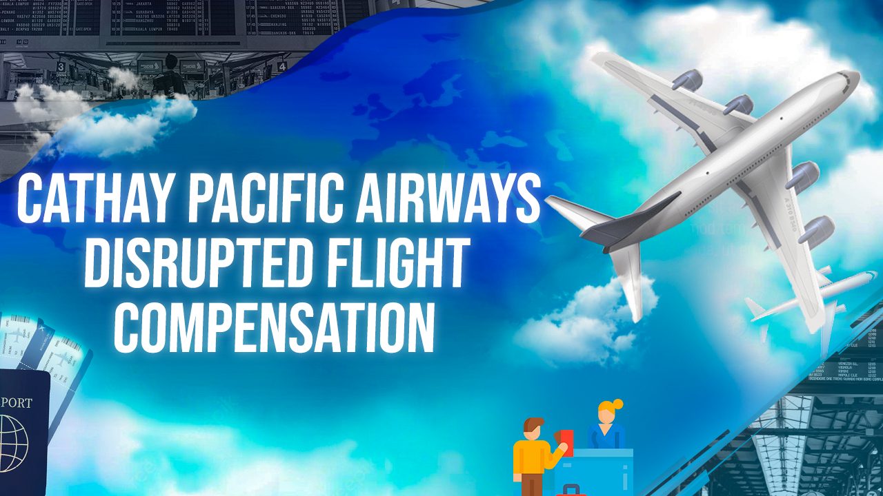 Cathay Pacific Airways Disrupted Flight Compensation