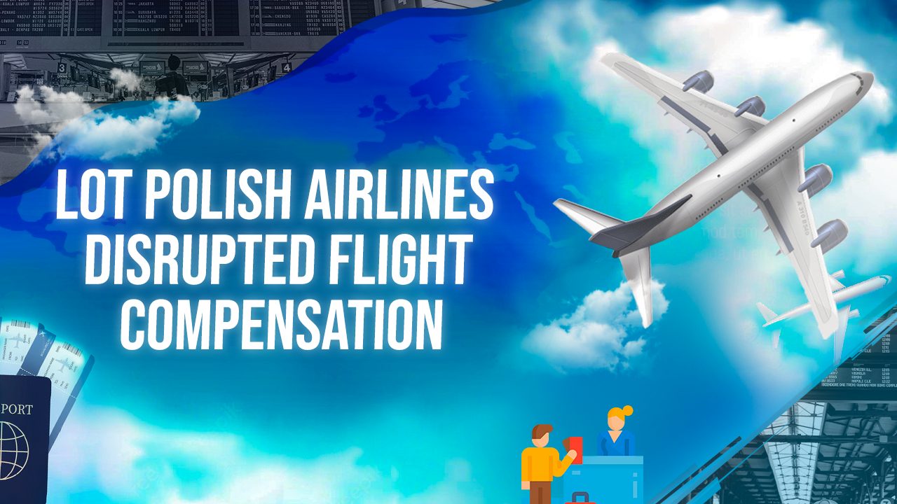 LOT Polish Airlines Disrupted Flight Compensation