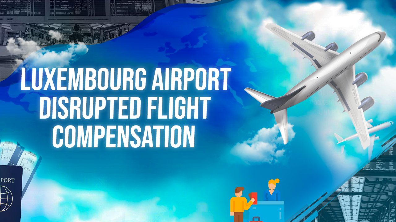 Luxembourg Airport Disrupted Flight Compensation